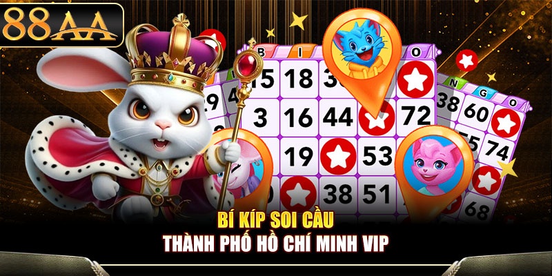 Bí kíp soi cầu VIP thành phố Hồ Chí Minh
